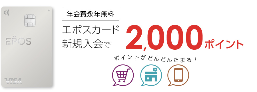 年会費永年無料 エポスカード新規入会で2,000ポイント ポイントがどんどんたまる!