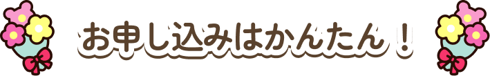 お申し込みはかんたん!