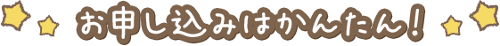 お申し込みはかんたん!