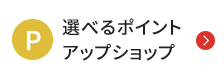 選べるポイントアップショップ