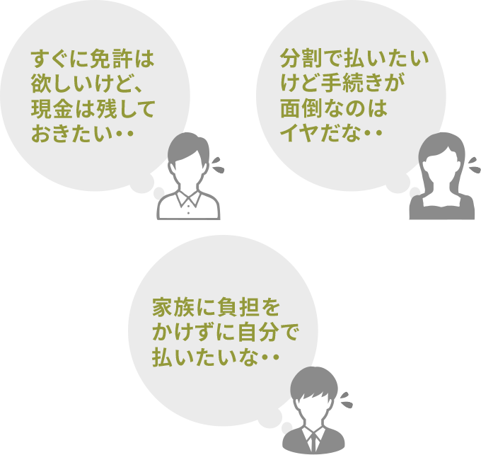 すぐに免許は欲しいけど、現金は残しておきたい・・ 分割で払いたいけど手続きが面倒なのはイヤだな・・ 家族に負担をかけずに自分で払いたいな・・