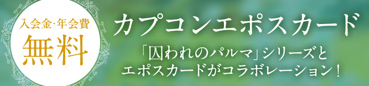 入会金・年会費無料 カプコンエポスカード 「囚われのパルマ」シリーズとエポスカードがコラボレーション!